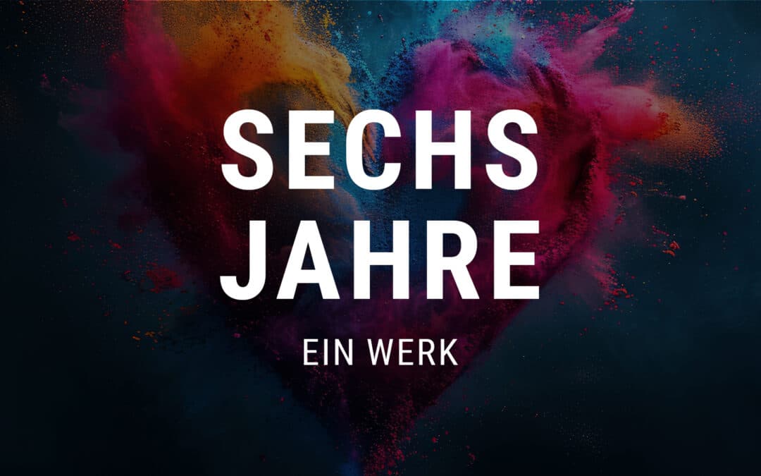 SECHS JAHRE, EIN WERK 💚