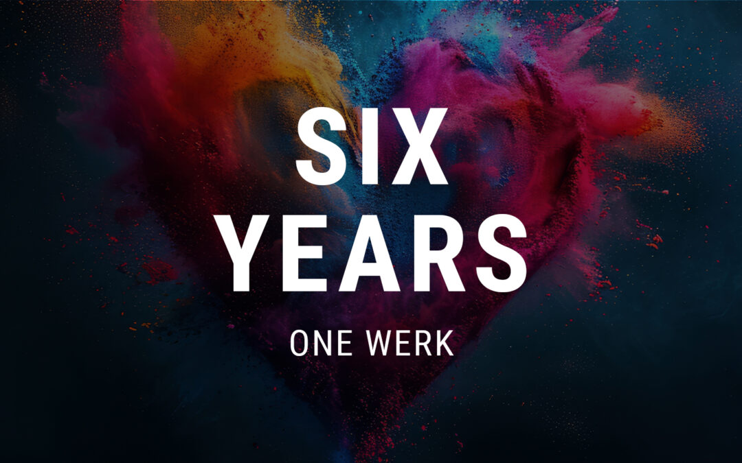 SIX YEARS, ONE WERK 💚